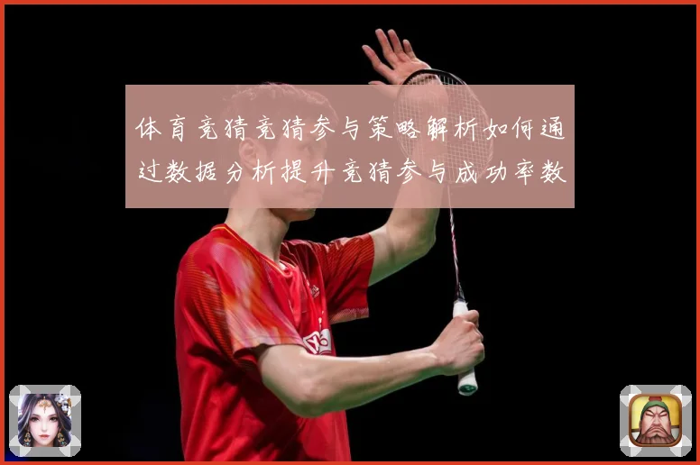 体育竞猜竞猜参与策略解析如何通过数据分析提升竞猜参与成功率数据研判-深度解析