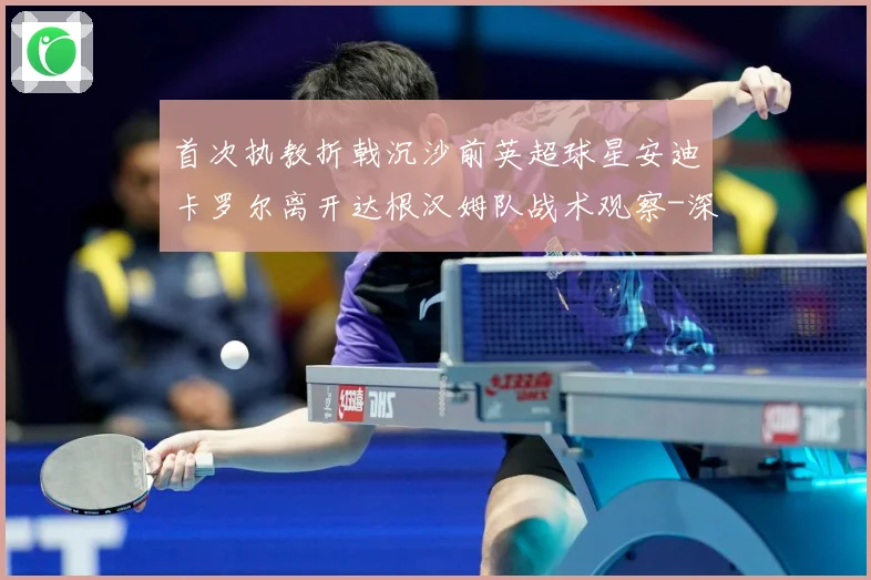 首次执教折戟沉沙前英超球星安迪卡罗尔离开达根汉姆队战术观察-深度解析
