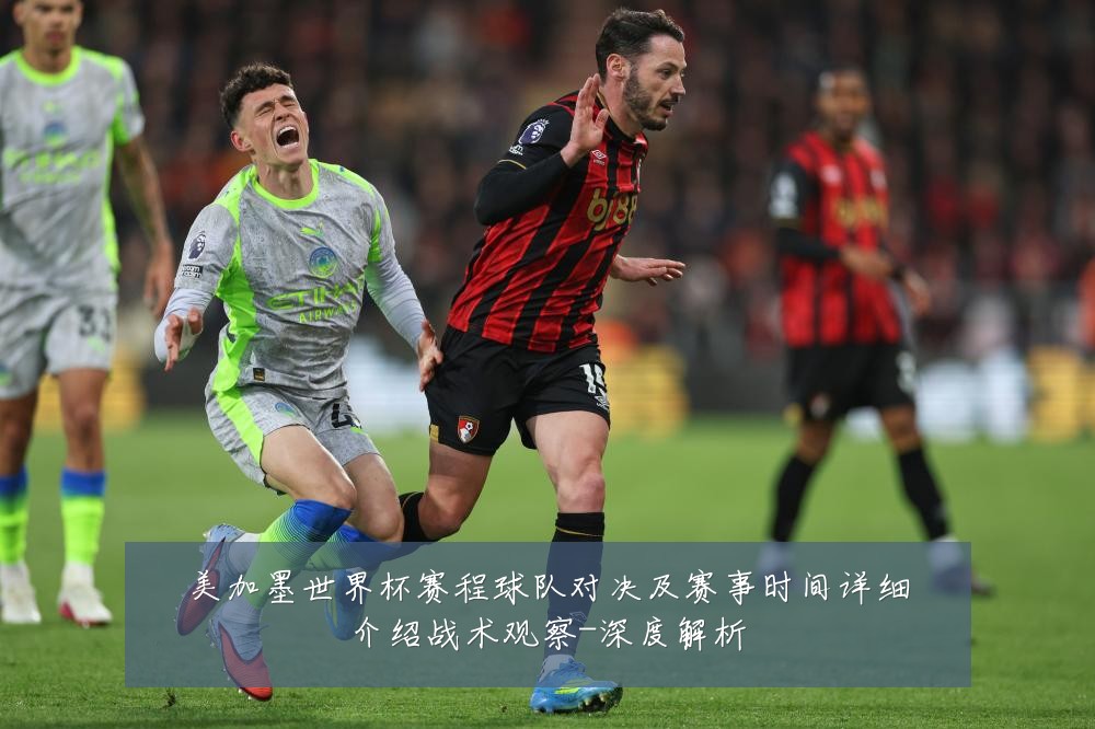 美加墨世界杯赛程球队对决及赛事时间详细介绍战术观察-深度解析