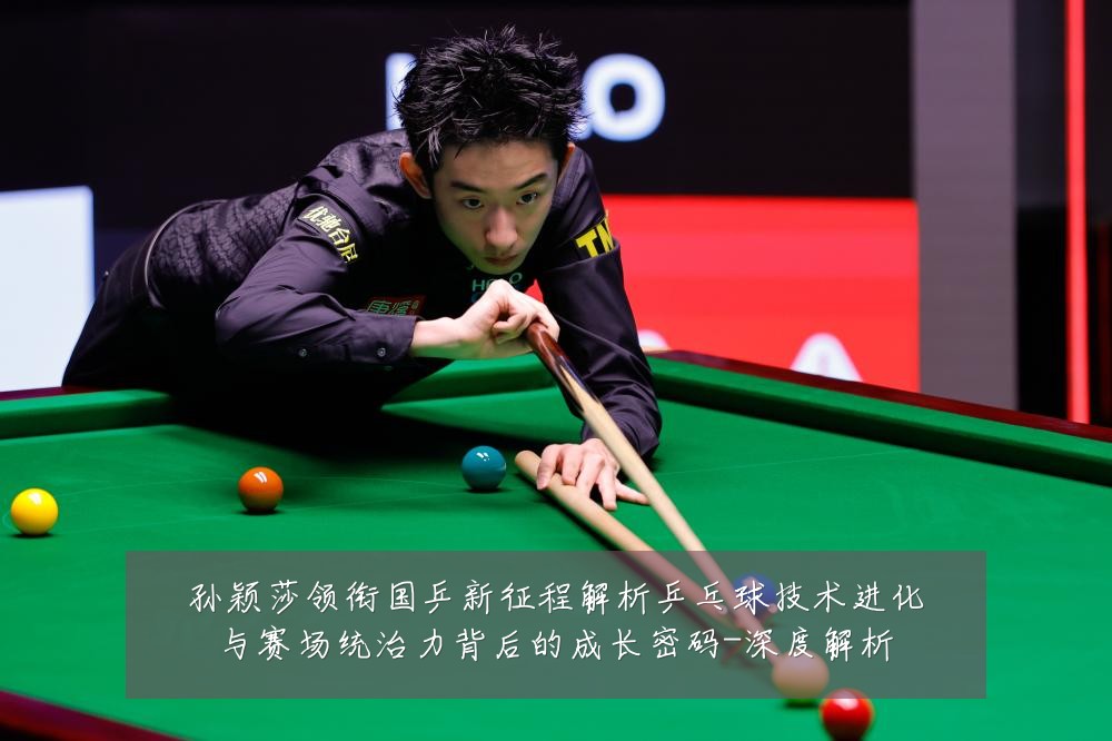 孙颖莎领衔国乒新征程解析乒乓球技术进化与赛场统治力背后的成长密码-深度解析
