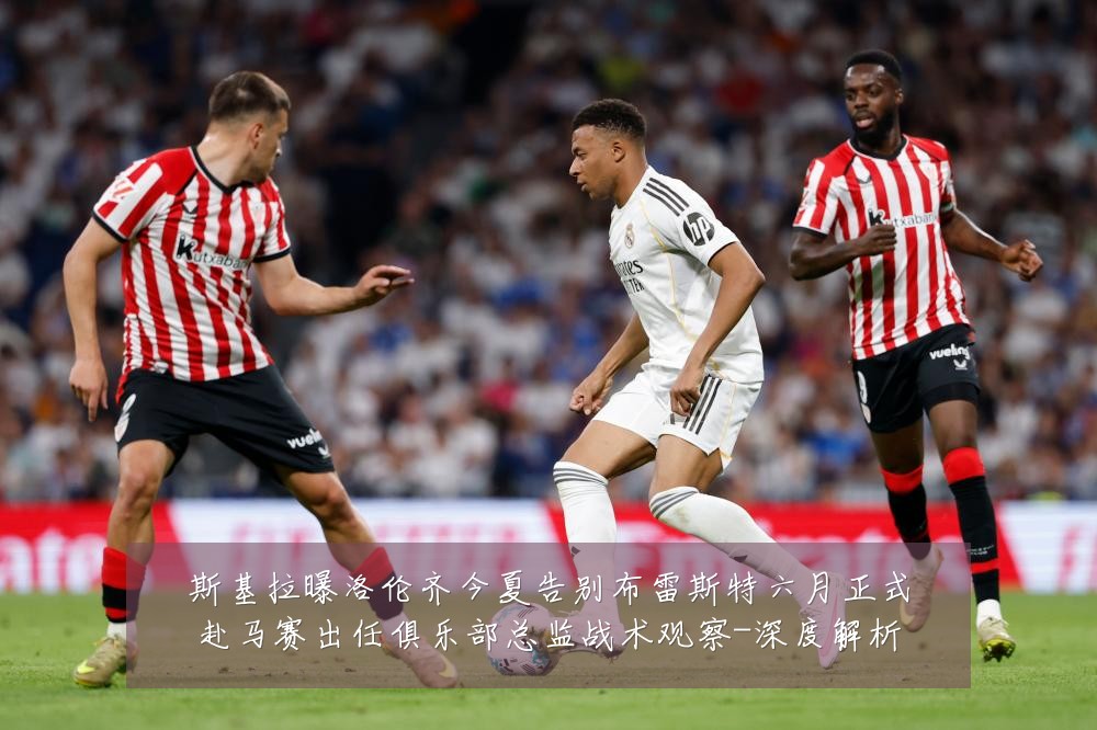 斯基拉曝洛伦齐今夏告别布雷斯特六月正式赴马赛出任俱乐部总监战术观察-深度解析
